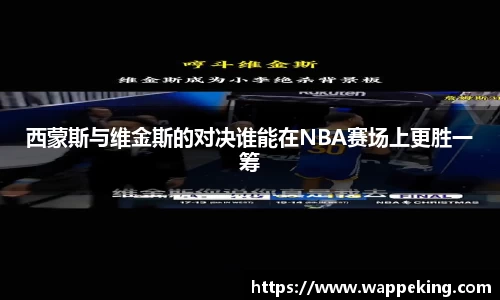 西蒙斯与维金斯的对决谁能在NBA赛场上更胜一筹